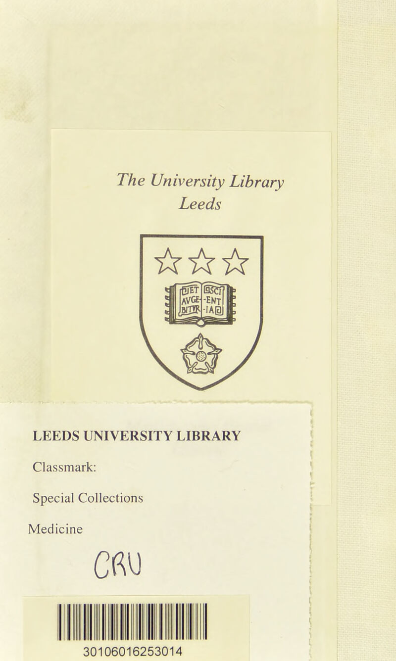 The University Library Leeds LEEDS UNIVERSITY LIBRARY Classmark: Special Collections Medicine m 30106016253014