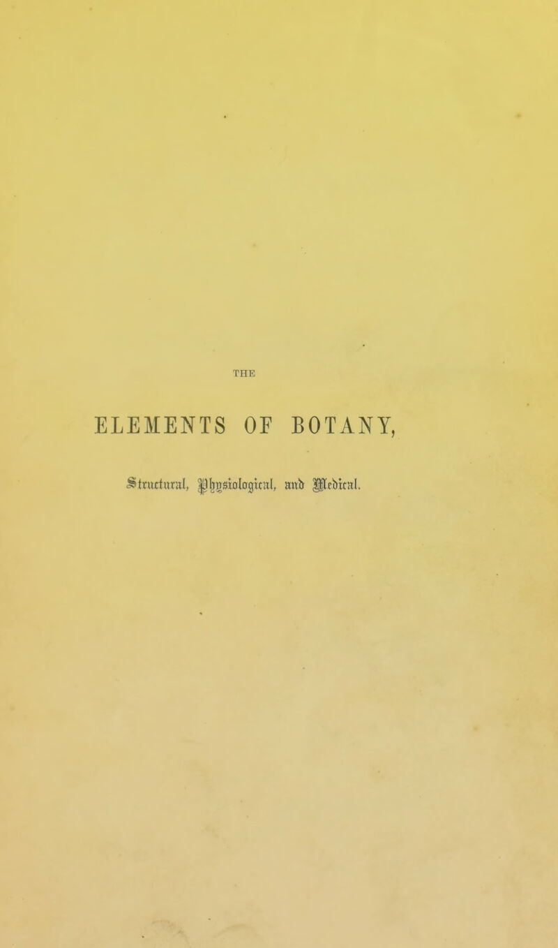 THE ELEMENTS OF BOTANY,