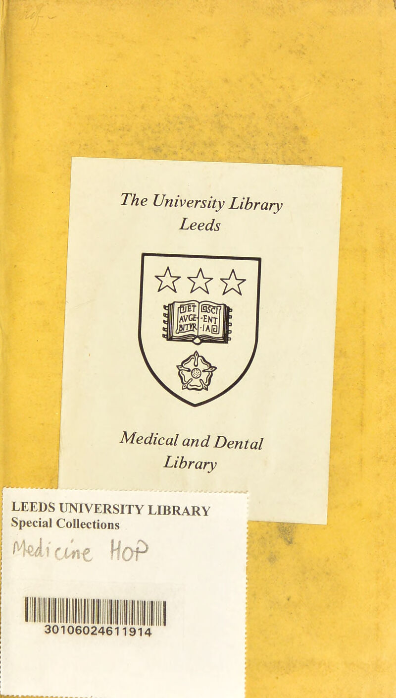 The University Library Leeds ☆ ☆☆ Medical and Dental Library j LEEDS UNIVERSITY LIBRARY Special Collections Hop III III III III 1 III III 3 01 06C )24 5' 1914
