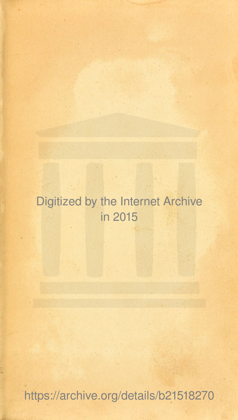 Digitized by the Internet Archive in 2015 https://archive.org/details/b21518270