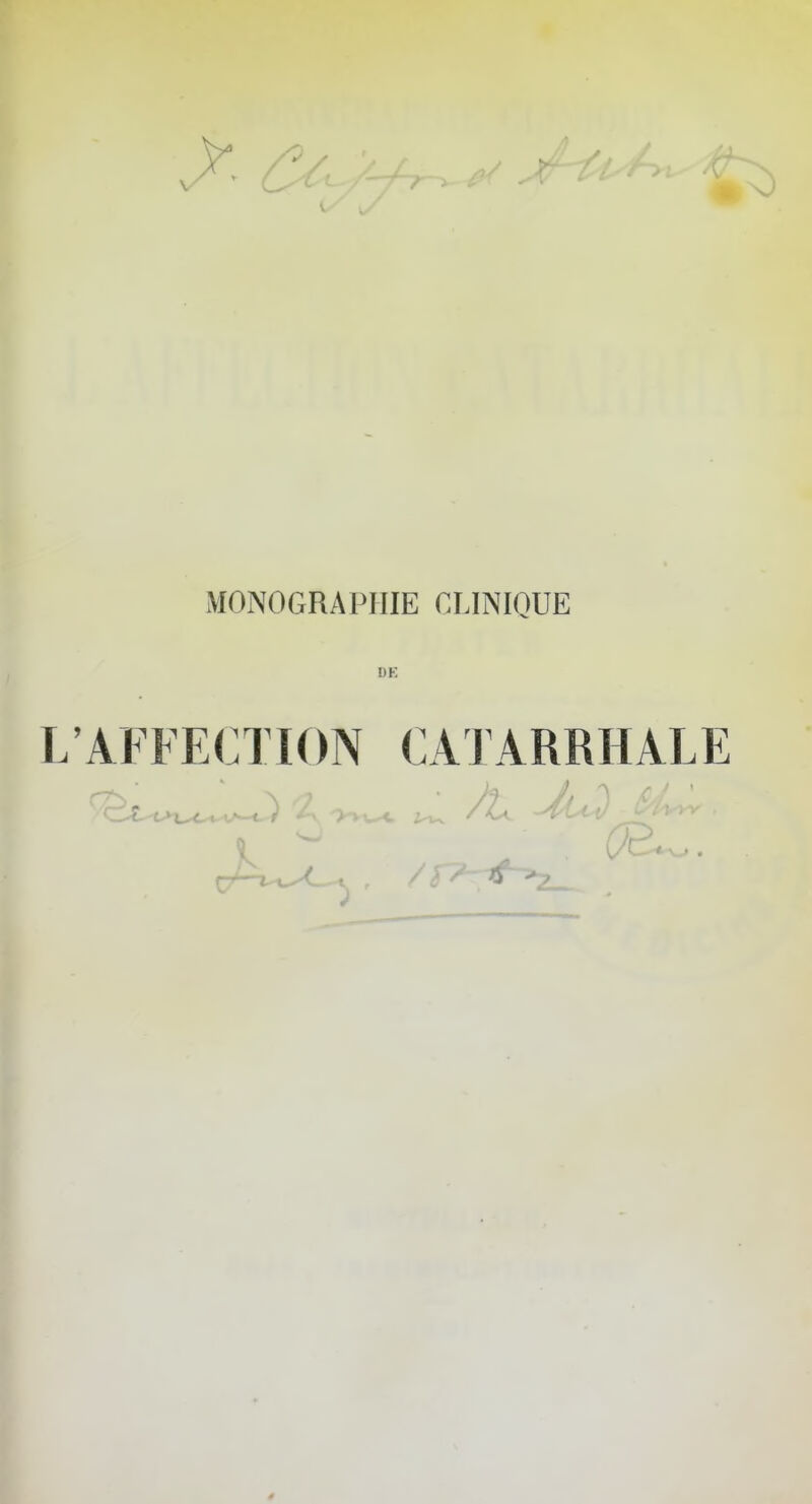 MONOGRAPHIE CLINIQUE !>K L'AFFECTION CATARRHALE ; 4