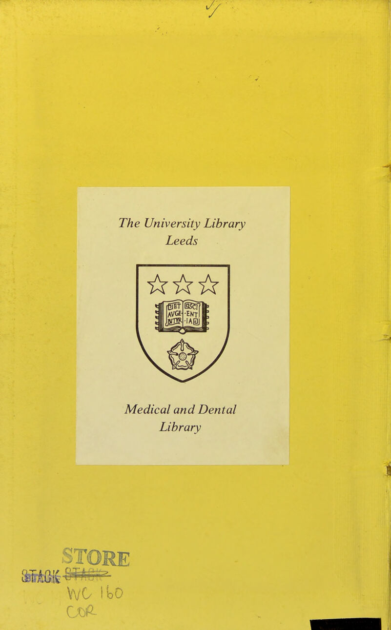 The University Library Leeds Medical and Dental Library STORE WO ItD