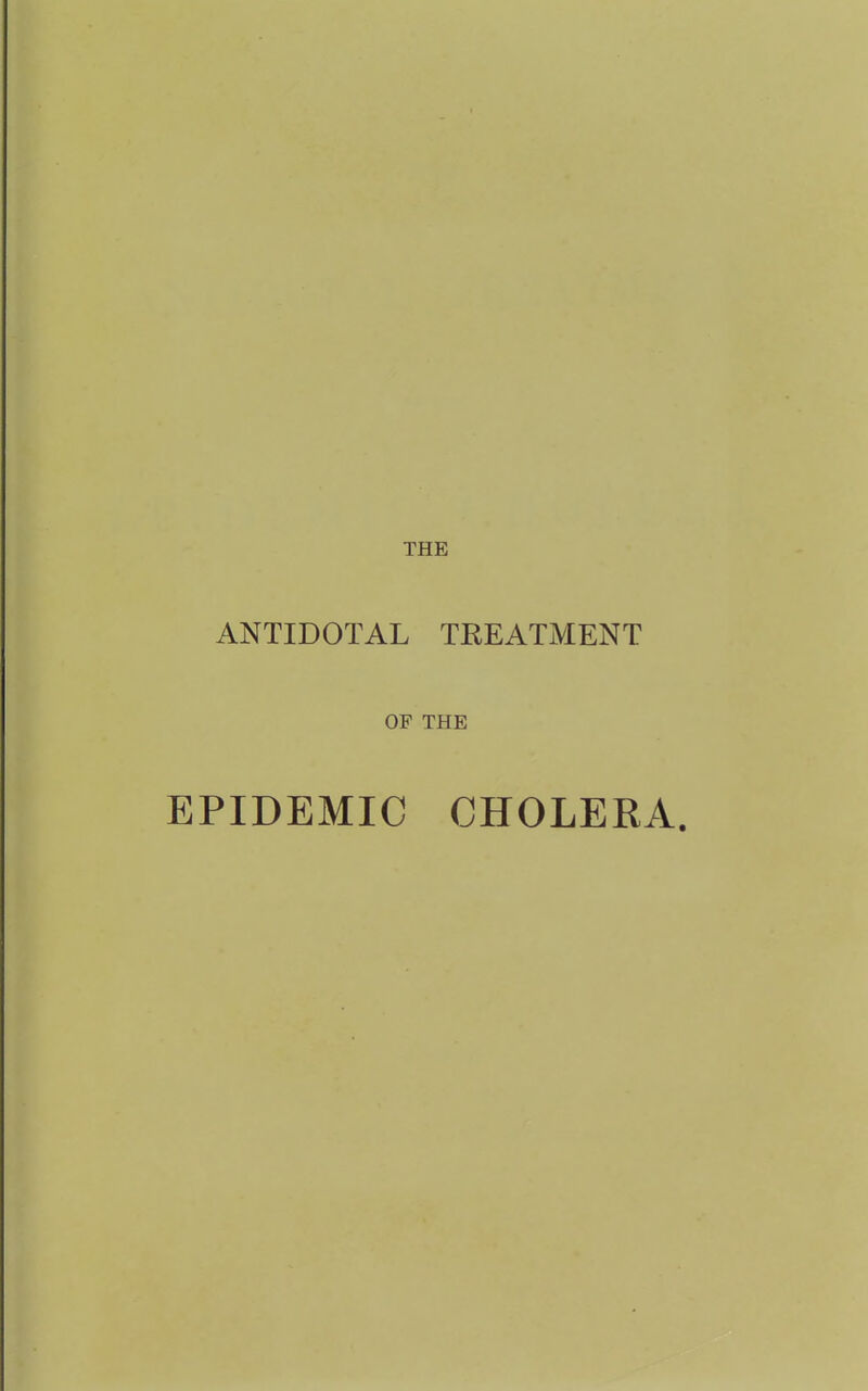 ANTIDOTAL TREATMENT OF THE EPIDEMIC CHOLERA.