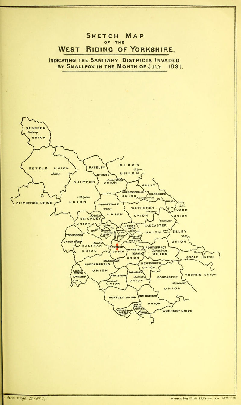 OF THE West Riding of Yorkshire, Indicating the Sanitary Districts Invaded BY Smallpox in the Month of July 1891 SEOBERC •SaJherg U N ION SETTL E UNION .Settle^ PATELEY ^BRIDGE R I P O N 'Ripan UNION V CUITH S KI PT O N •Faieliyltnd^ UNION GR E AT KNARESaOROUGM EROE UNION 'Skiptorv' UNION UNION Knn OUSEBURh KEI GHUEY WHARFEDALE •UkUy UNION WETHERBY UNION YORK YORK Tadrasttr UNION H0« ITOOMOROE ' UNION I •Sabfai M AI.I FAX UNION UEEOSX TAOCASTEP. UNION LCv\ • UNION \hunslet/ UNI ON' SEL BY •Selby, UNION ^DEW^R UN ION i^AKEFIELtr ■WaJt, U N ION PONTEPRACT UNION CooU. GOOLE UNION I SADDLED -WORTH HUDDERSFIELO UNION rPENISTOM UNION HEMSWOKTH, UNION {BARN! •Bamji UNION OONCASTER •Dorujaxter^ UNION THORNE UNION WORTLEY UNION \ROTHERHAM\ \SHEFf VriEIXlV U N ION ION , WORKSOP UNION ivbce. -page 14'flT°-r -^ WyiMii Ic Sons,LiM-ith,63,C«i-t«'' L»n