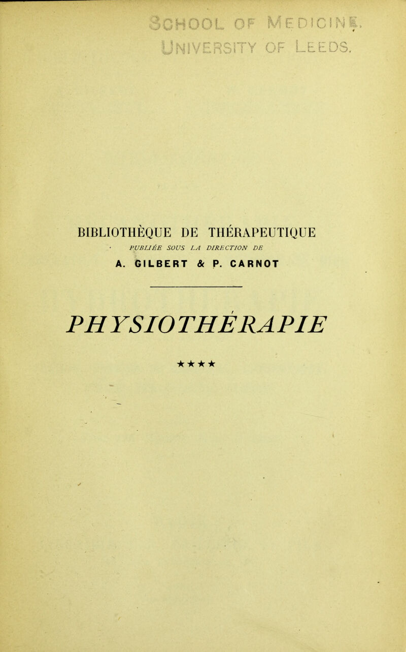 University of Leed BIBLIOTHÈQUE DE THÉBAPEUTIQUE PUBLIÉE SOUS LA DIRECTION DE A. GILBERT & P. CARNOT PH Y S10 THÉRA PIE