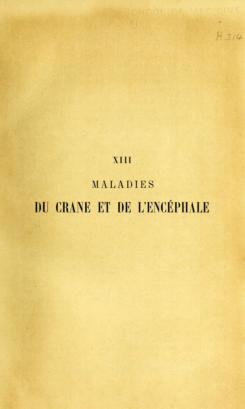 XIII MALADIES DU CRANE ET DE L'ENCÉPHALE