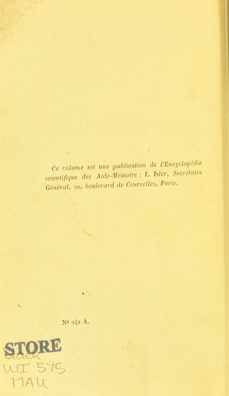 Ce volume est une .publication de VEncyclopédie .cientiMue des Aide-Mémoire : L. hier, Secrétarre Général, 20, boulevard de Courcclles, Pans. No 2/,2 A.