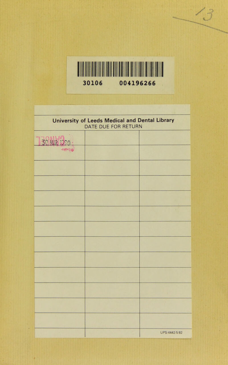 30106 University of Leeds IVIedical and Dental Library DATE DUE FOR RETURN Wrt —1 M 4 1 t d^Sf. ^ M *^ ? V.119 1 UPS/4442/5;82