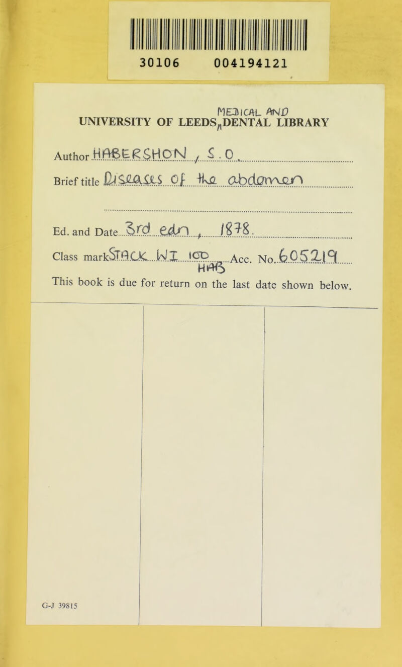 30106 004194121 UNIVERSITY OF LEEDS^DENTAL LIBRARY Author HA6^^$H0fSj / S.O. J Brief title 12^.SM.^XS Of Wv£L ObdOXY^Qjri Ed. and Date. ^ t5 . Class markSmClC WX \<^...Acc No 6052|S[ This book is due for return on the last date shown below. G-J 39815