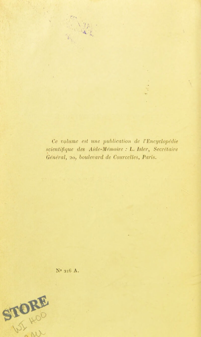 Ce volume eut une publication de rEnci/clopédie scientifique des Aide-Menwire : L. hier, Secrétaire General, 10, boulevard de Courcclles, Paris. N» 216 A.