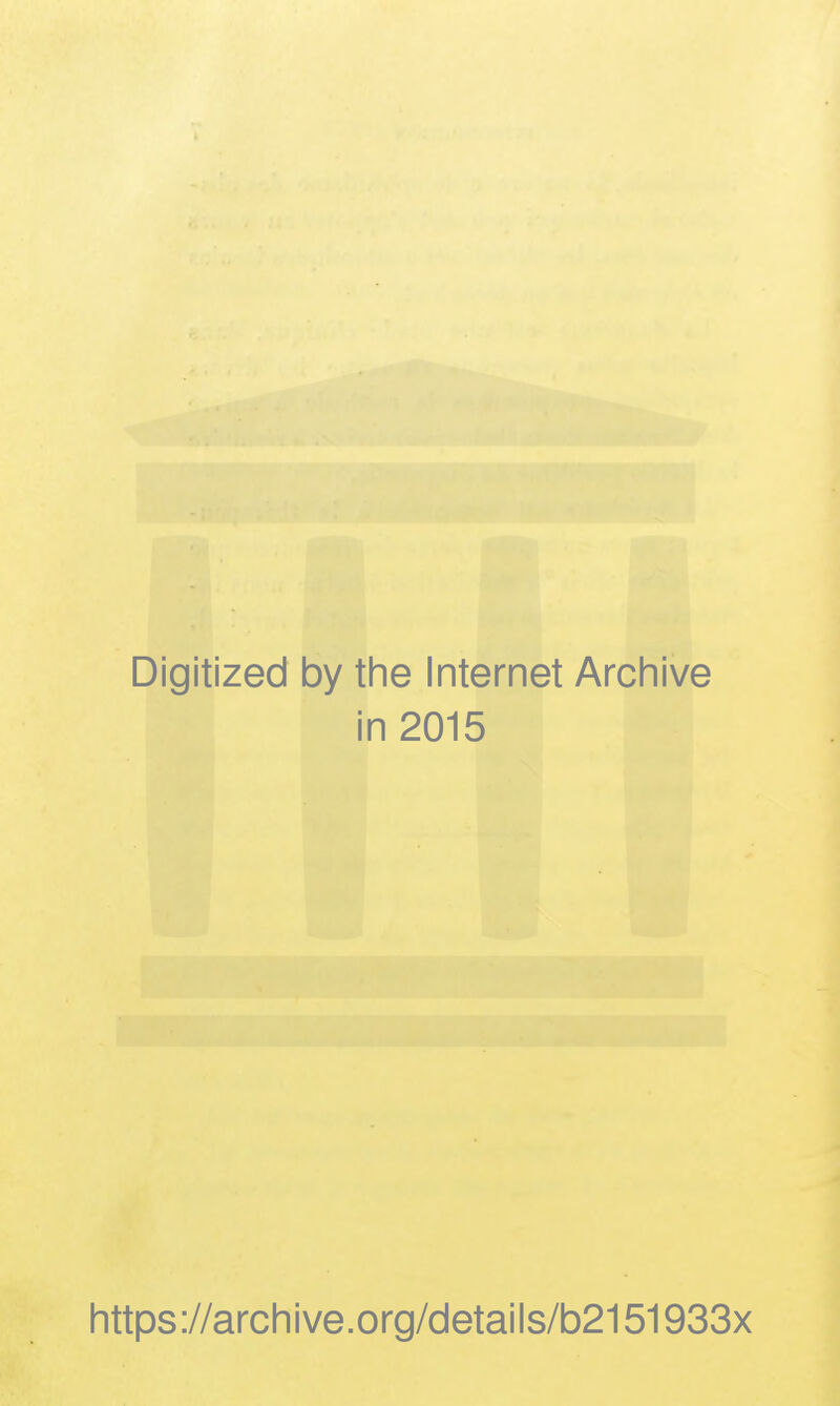 Digitized by the Internet Archive in 2015 https://archive.org/details/b2151933x