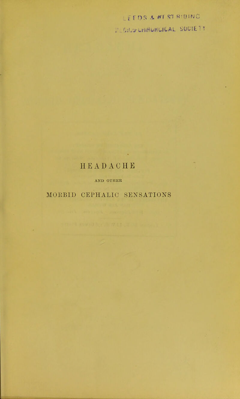 HEADACHE AND OTHER MOKBID CEPHALIC SENSATIONS