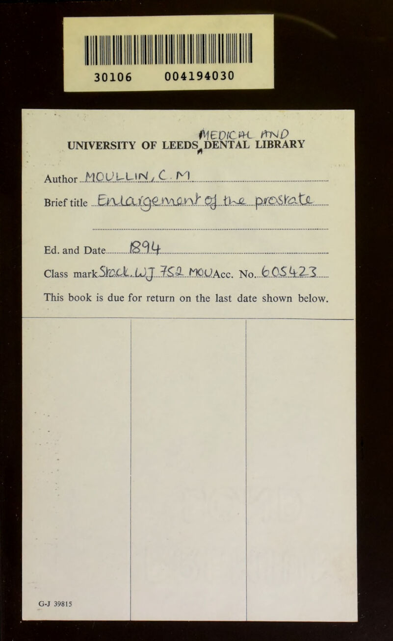 UNIVERSITY OF LEEDS^ DENTAL LIBRARY Author ...MQ.UkU»N.^C..,.M. Brief title ...£*a«rla..Q.etmv:vt.C^...tb^. p^TC^.fetj^.. Ed. and Date Class mark.S^C.LL.iJJ.J^A.mUAcc. l<(o...tOS.^iZZ This book is due for return on the last date shown below. G-J 39815