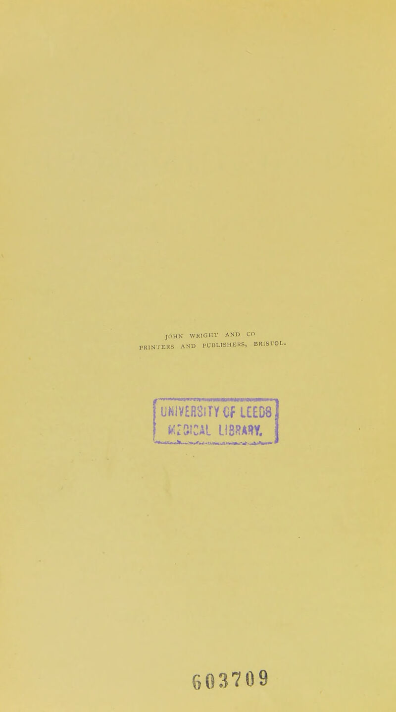 JOHN WRIGHT AND CO PRINTERS AND I'UBLISHEKS, BRISTOL. I II liimulll III II HHMPi<Wf—W——» UNIVERSITY Cf Le£D8 603709