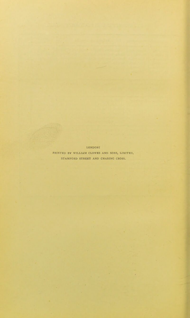 LONDON: PRINTED BY WILLIAM CLOWES AND SONS, LIMITED, STAMFORD STREET AND CHARING CROSS.