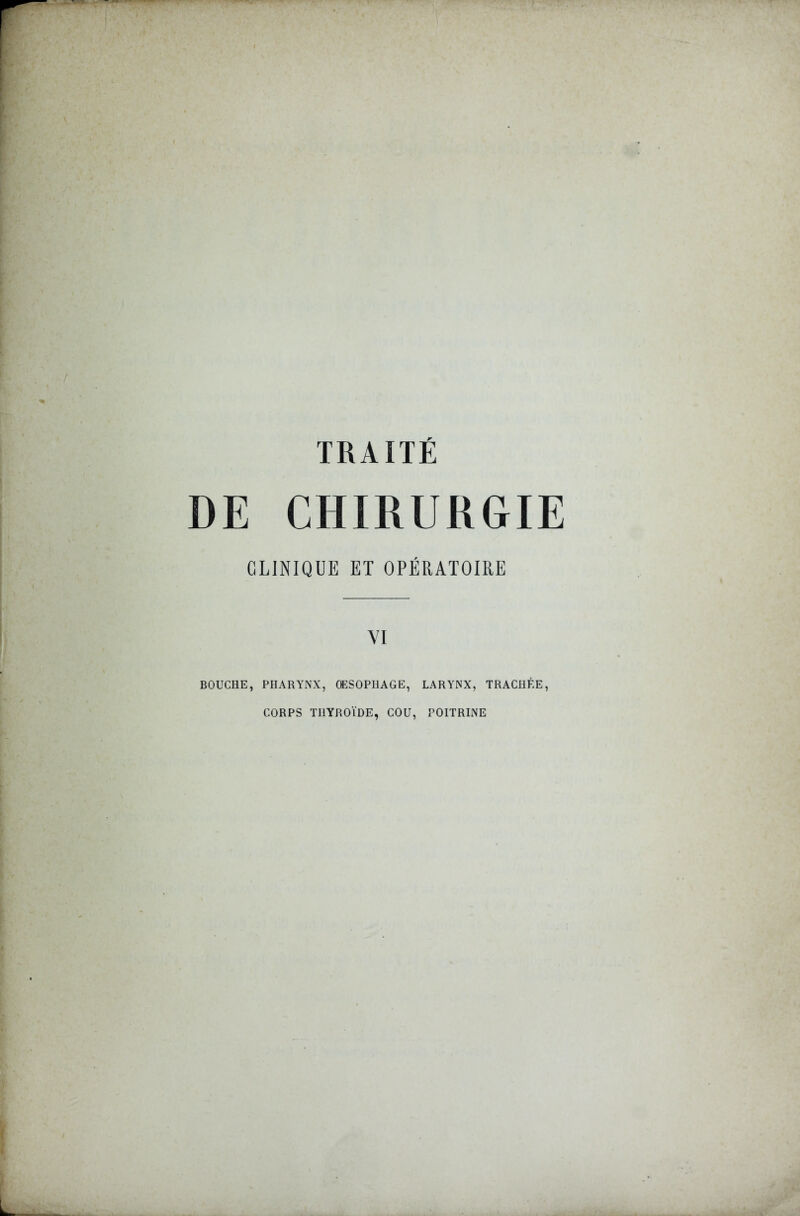 DE CHIRURGIE CLINIQUE ET OPÉRATOIRE VI BOUCHE, PHARYNX, ŒSOPHAGE, LARYNX, TRACHEE, CORPS THYROÏDE, COU, POITRINE