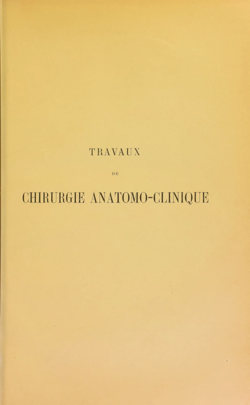 TRAVAUX DE CHIRURGIE ANATOMO-CLINIQUE