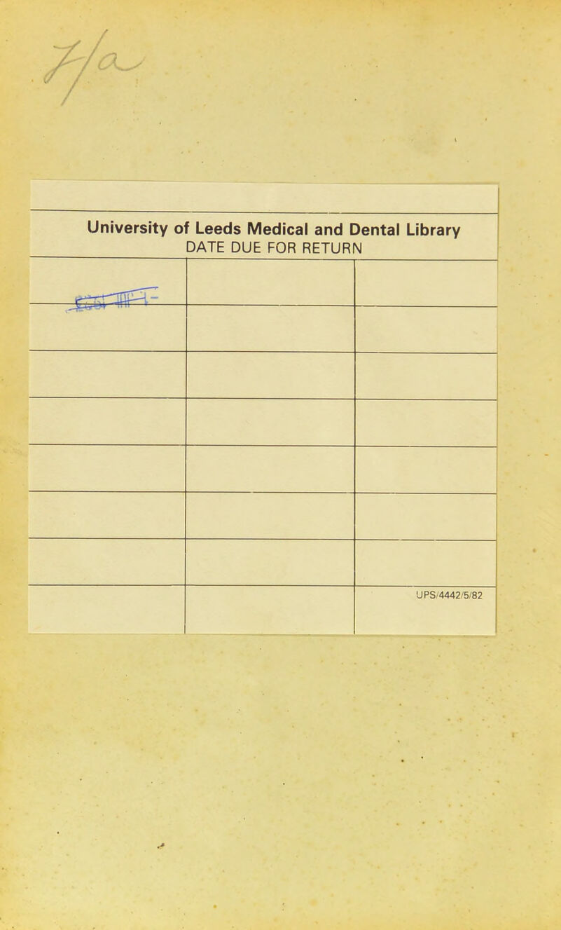 University of Leeds Medical and Dental Library DATE DUE FOR RETURN UPS/4442/5/82