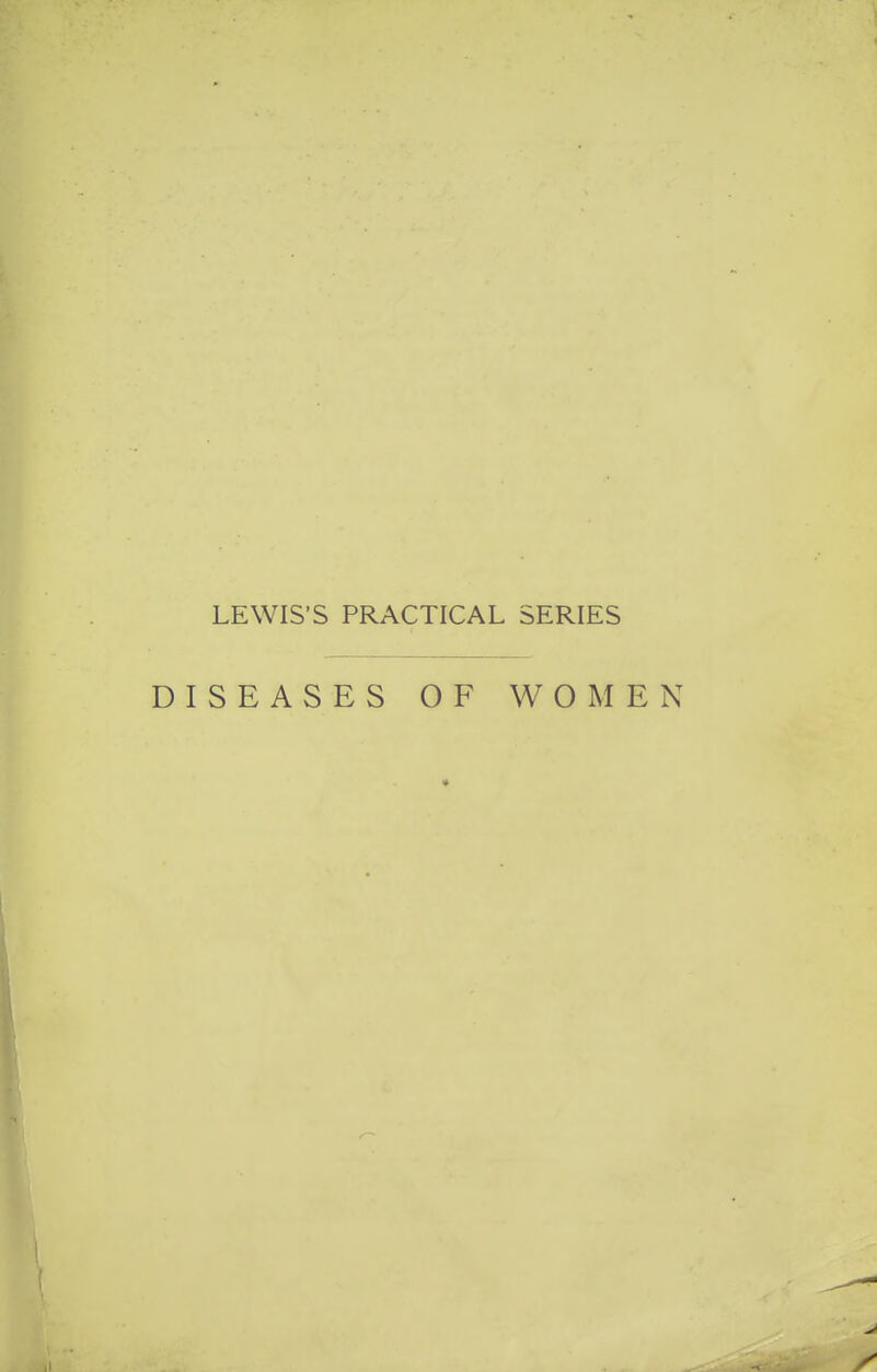 LEWIS'S PRACTICAL SERIES DISEASES OF WOMEN