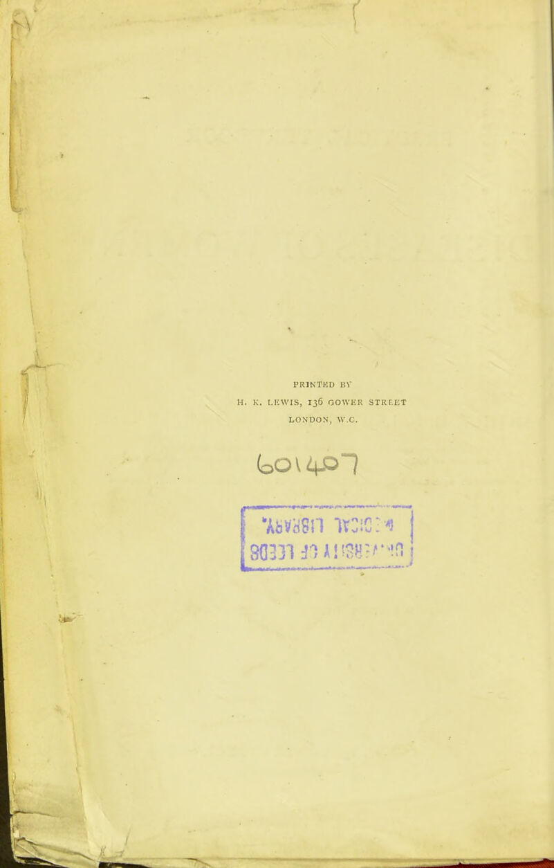 PRINTKD liV H. K. I.UWIS, 136 OOWIiR STRF.ET LONDON, W.C. 80331 J1A!?^H-^!f)