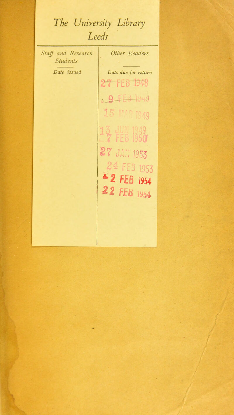 The University Library Leeds Staff and Research Other Readers Students Date issued Date due fot return 27 1-1:8 1348 27 j;.:; 1955 *'2 FEB m 22 f£B bai