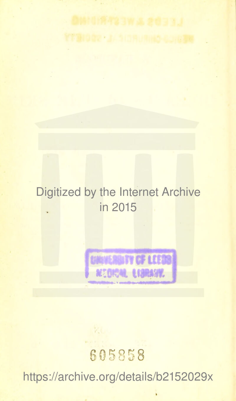 Digitized by the Internet Archive in 2015 |MMmrcm»i 605eC8 https://archive.org/details/b2152029x