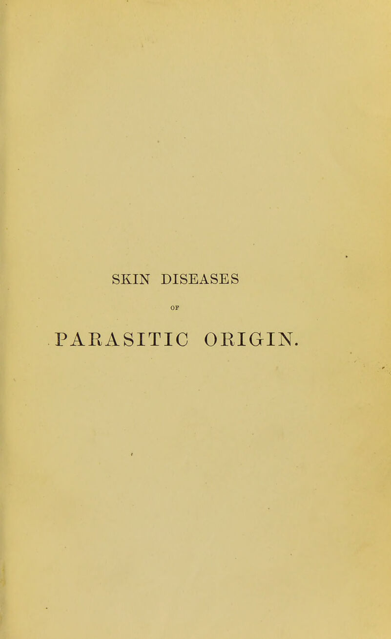 SKIN DISEASES OP PARASITIC ORIGIN.