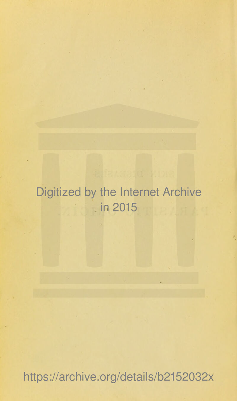 Digitized by the Internet Archive in 2015 https://archive.org/details/b2152032x