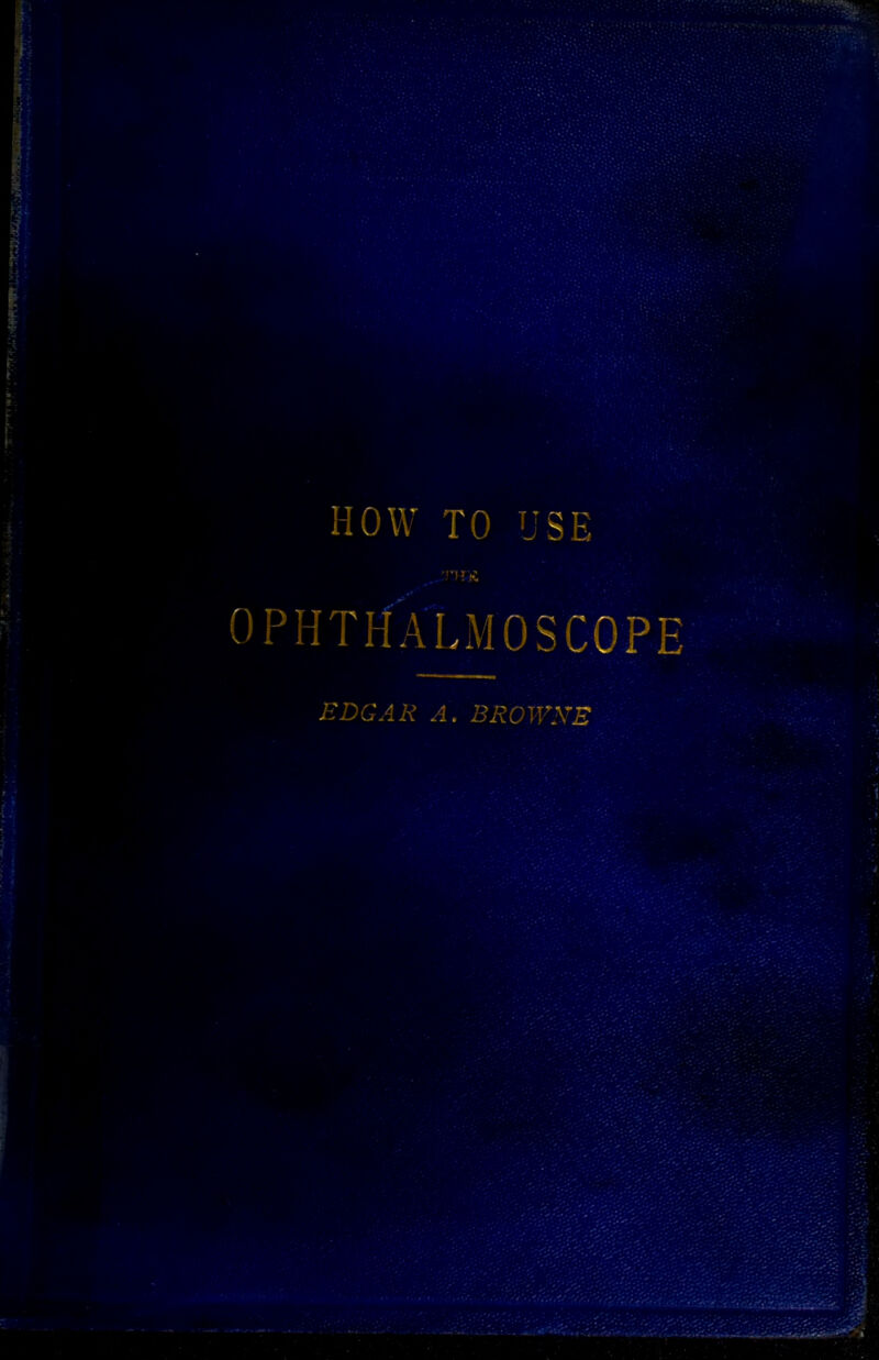 OPHTHALMOSCOPE EDGAR A. BROW.\'E