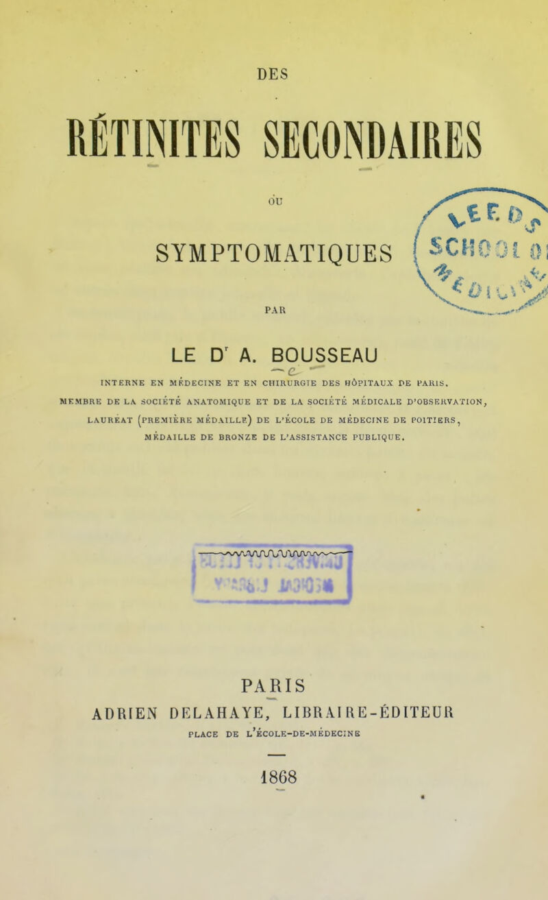 Réunîtes secondaires du SYMPTOMATIQUES PAR LE A. BOUSSEAU INTERNE EN MKDECINE ET EN CHIRURGIE DES HÔPITAUX PE FARIS, MKMBRE DE L\ SOCIÉTÉ ANATOMIQUE ET DE LA SOCIÉTÉ .MEDICALE D'OBSERVATION, LAURÉAT (première MÉDAILLE) DE L'ÉCOLE DE MEDECINE DE POITIERS, MÉDAILLE DE BRONZE DE L'ASSISTANCE PUBLIQUE. PARIS ADRIEN DELAHAYE, LIBRAIRE-ÉDITEUR PLACE DE l'ÉCOLE-DE-MÉDECINE 1868