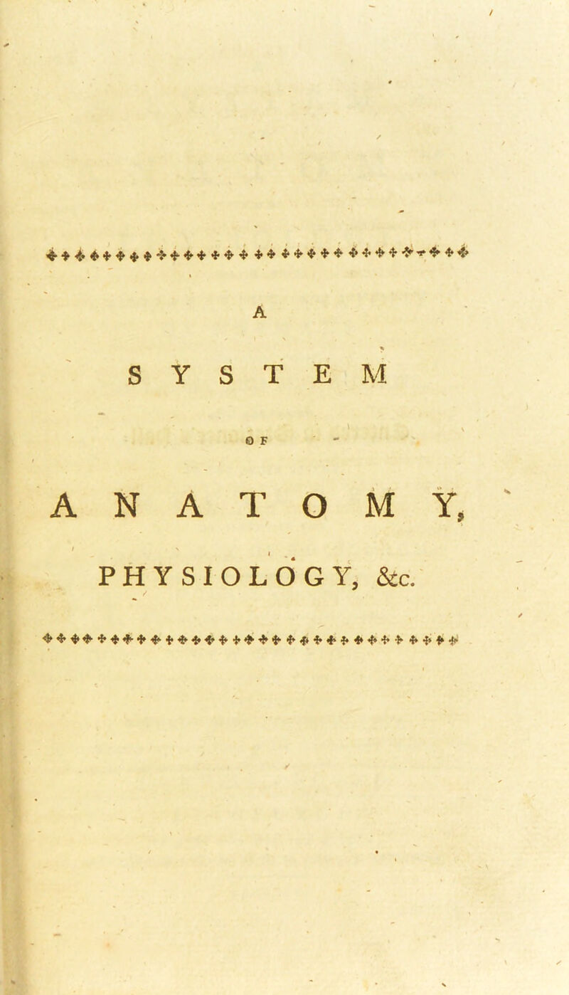 SYSTEM • ^ * v OF - ANATOMY, I N I PHYSIOLOGY, &c.