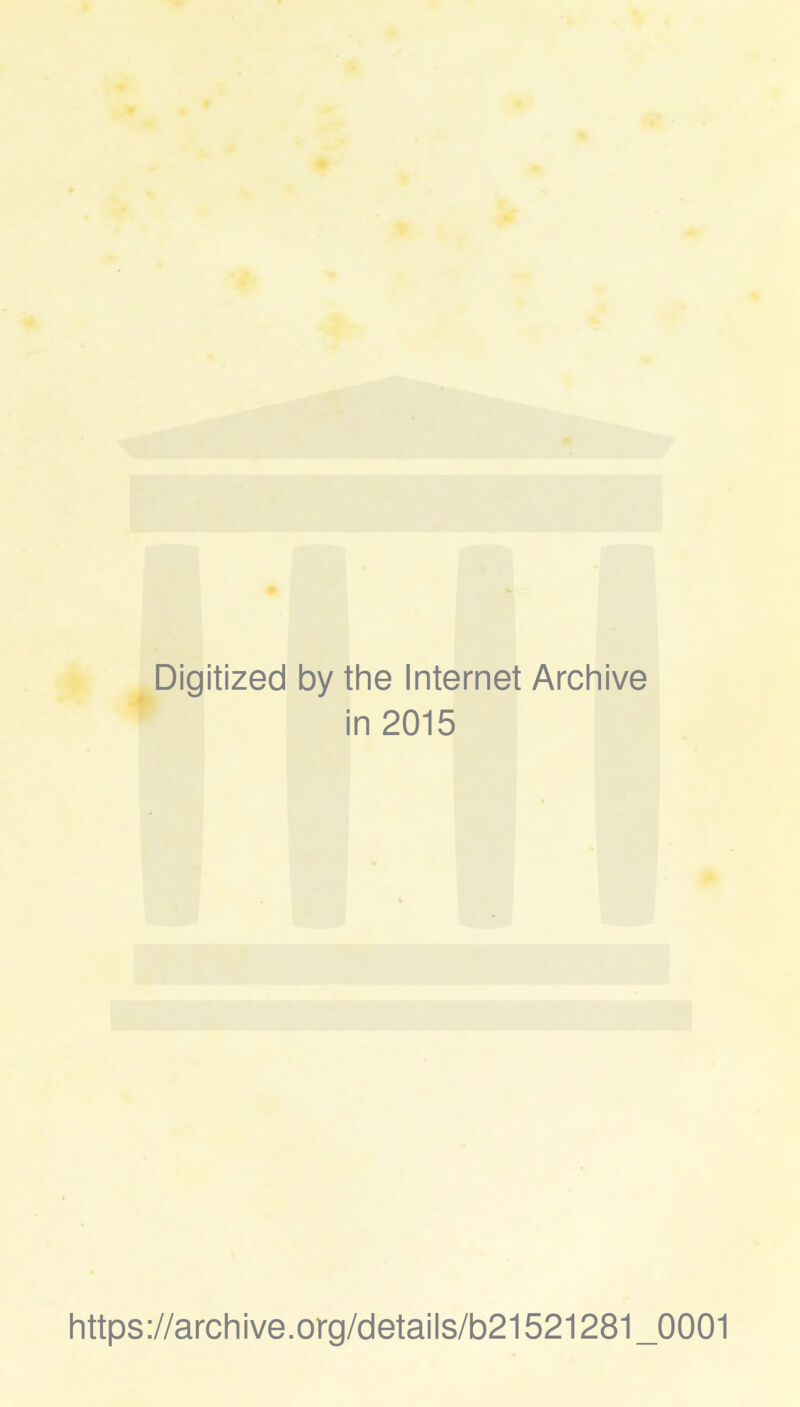 Digitized by the Internet Archive in 2015 https://archive.org/details/b21521281_0001