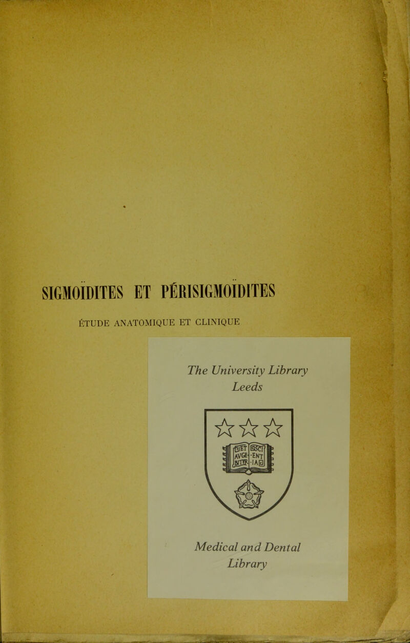 SIGMOIDITES ET PÉRISIGMOIDITES ÉTUDE ANATOMIQUE ET CLINIQUE The University Library Leeds Médical and Dental Library