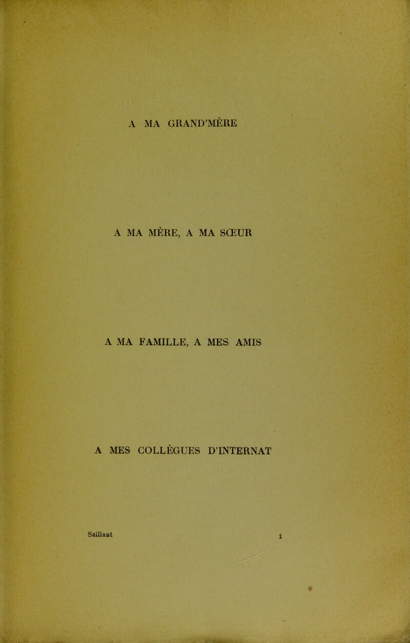 A MA GRAND'MÈRE A MA MÈRE, A MA SŒUR A MA FAMILLE, A MES AMIS A MES COLLÈGUES D'INTERNAT