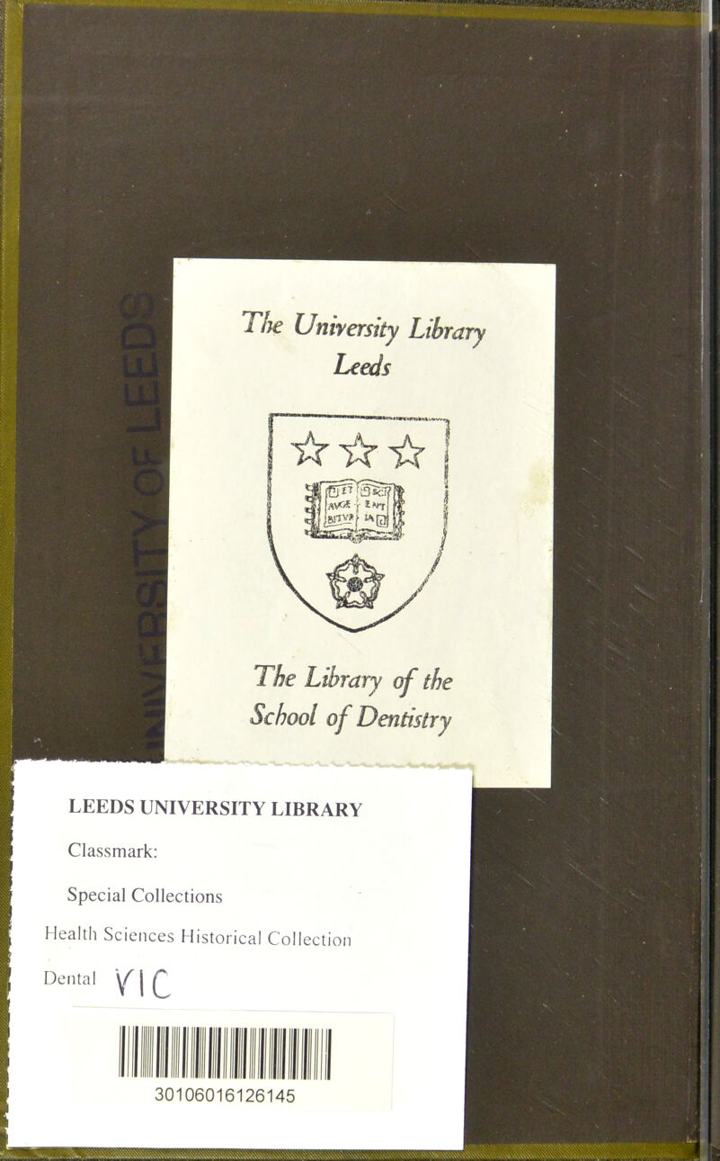 The University Library Leeds •wnr»*rMnv*v.~ ☆ ☆☆ I / The L ibrary of the School of Dentistry LEEDS UNIVERSITY LIBRARY Classmark: Special Collections Health Sciences Historical Collection Dental f [ Q 30106016126145