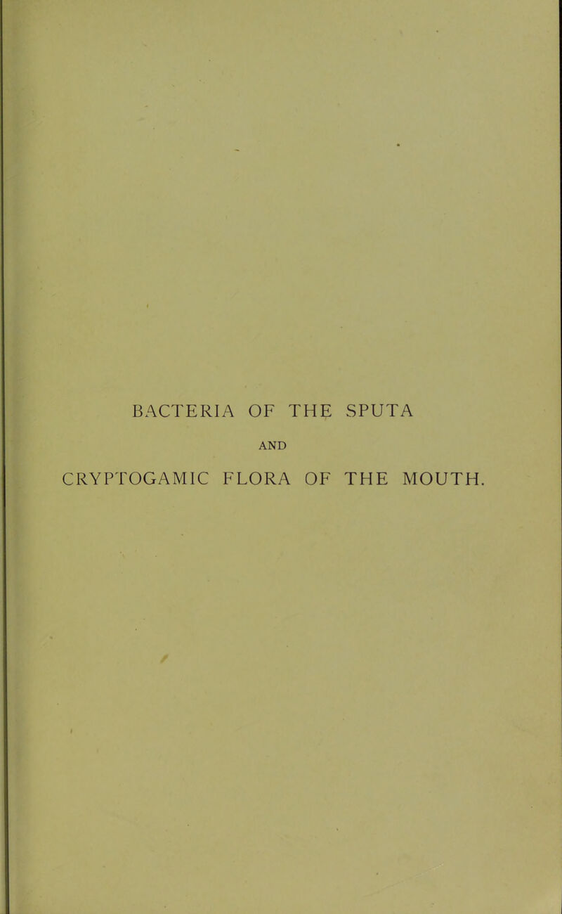 BACTERIA OF THE SPUTA AND CRYPTOGAMIC FLORA OF THE MOUTH.