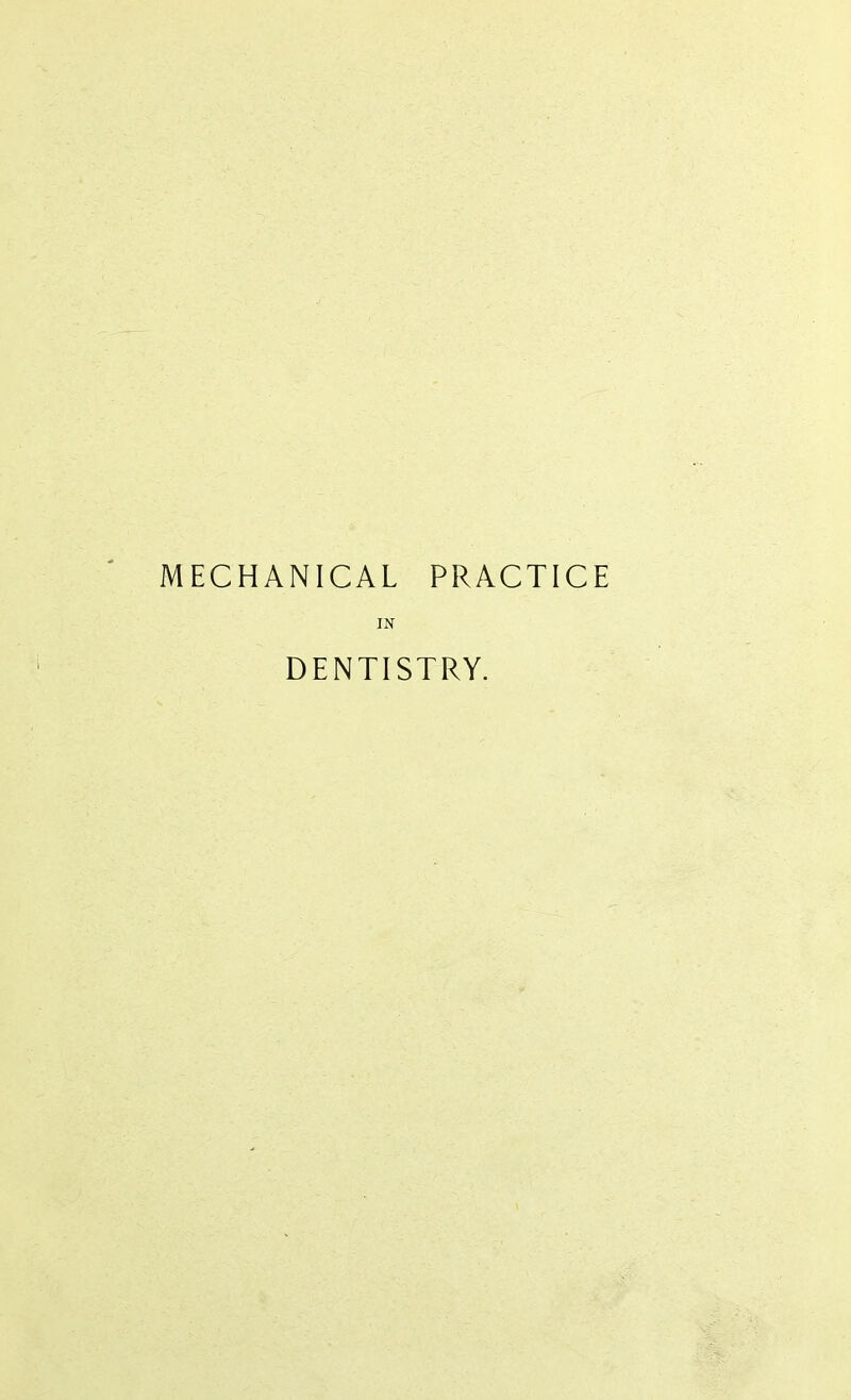 MECHANICAL PRACTICE IN DENTISTRY.