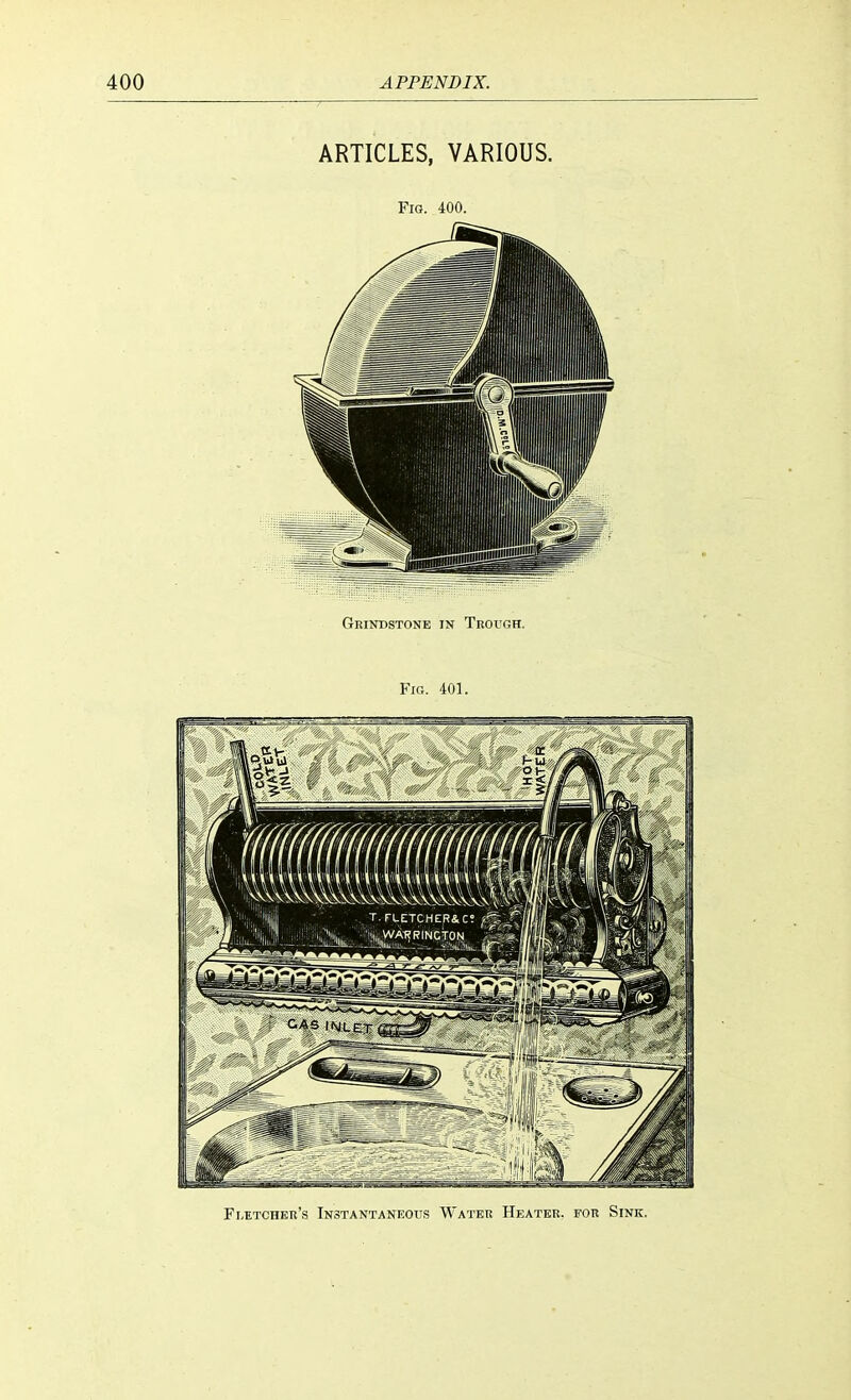 ARTICLES, VARIOUS. Fio. 400. Fig. 401. Fletcher's Instantaneous Water Heater, tor Sink.