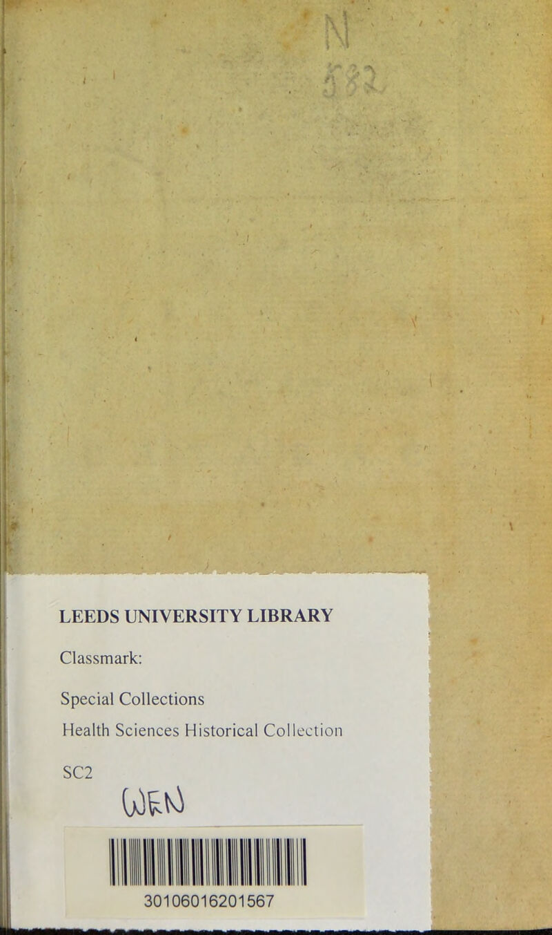 LEEDS UNIVERSITY LIBRARY Classmark: Special Collections Health Sciences Historical Collection SC2 30106016201567