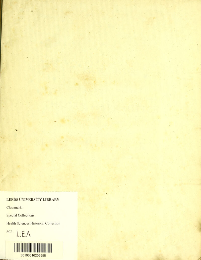 LEEDS UNIVERSITY LIBRARY Classmark: Special Collections Health Sciences Historical Collection SC3 LEA 30106016206558