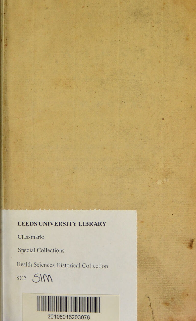 LEEDS UNIVERSITY LIBRARY Classmark: Special Collections Health Sciences Historical Collection SC2 30106016203076