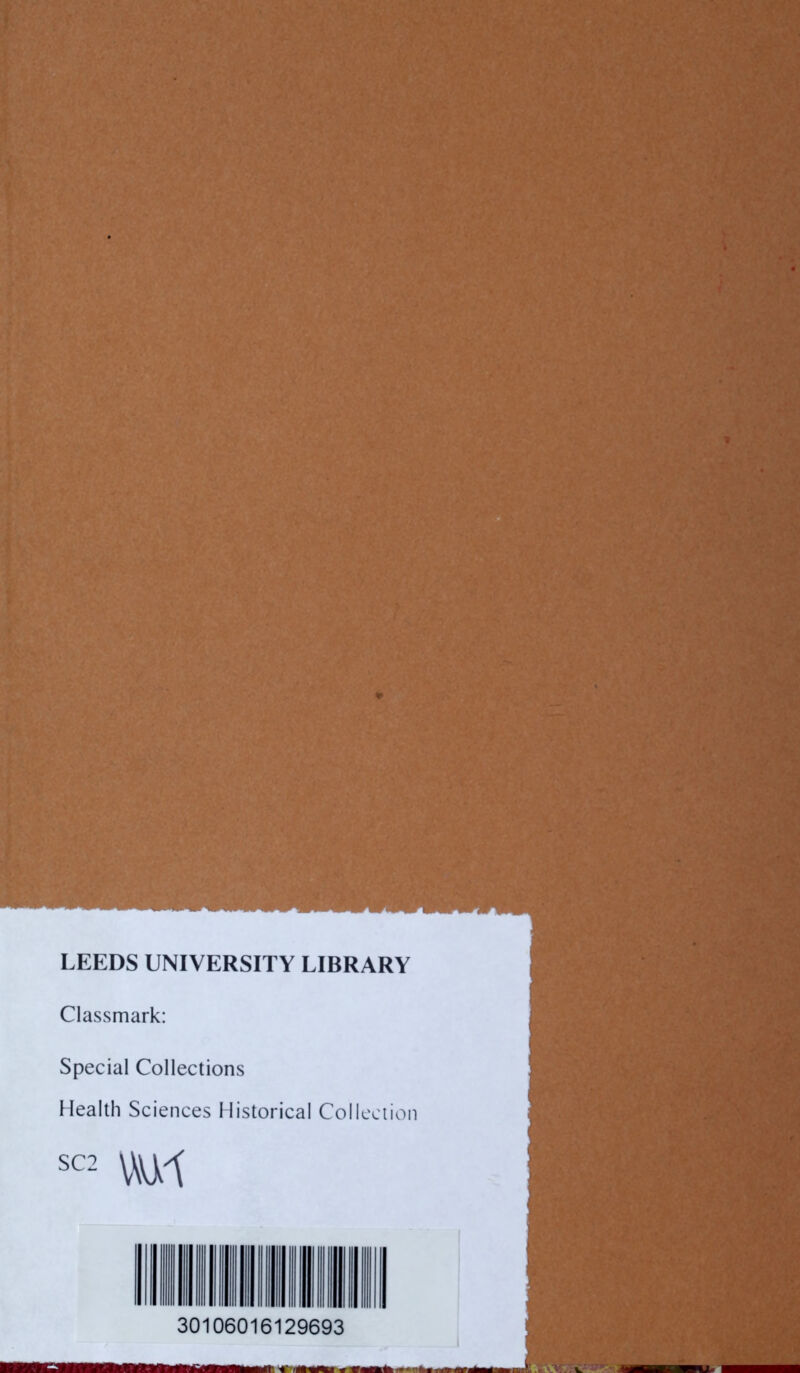 LEEDS UNIVERSITY LIBRARY Classmark: Special Collections Health Sciences Historical Collection SC2 w 30106016129693