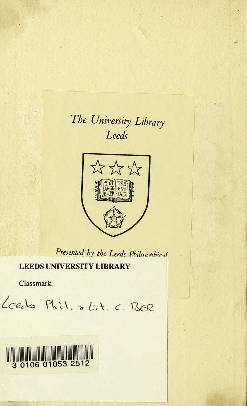 The University Library Leeds Presented by the Leeds Philtm«hir«l LEEDS UNIVERSITY LIBRARY Classmark: CeeX* ?V\\. v L\\. <e Sled