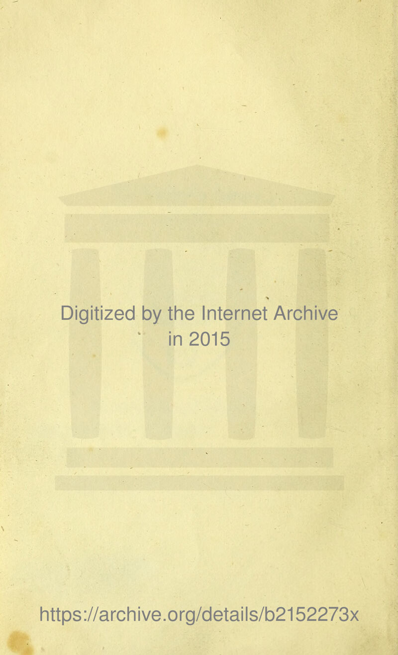 Digitized by the Internet Archive ‘ in 2015 https://archive.org/details/b2152273x