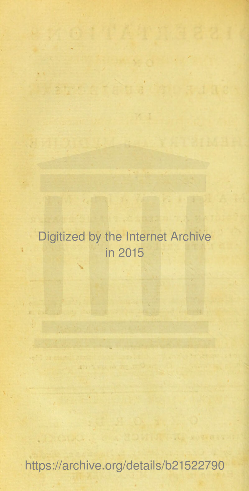 Digitized by the Internet Archive in 2015 \ https://archive.org/details/b21522790