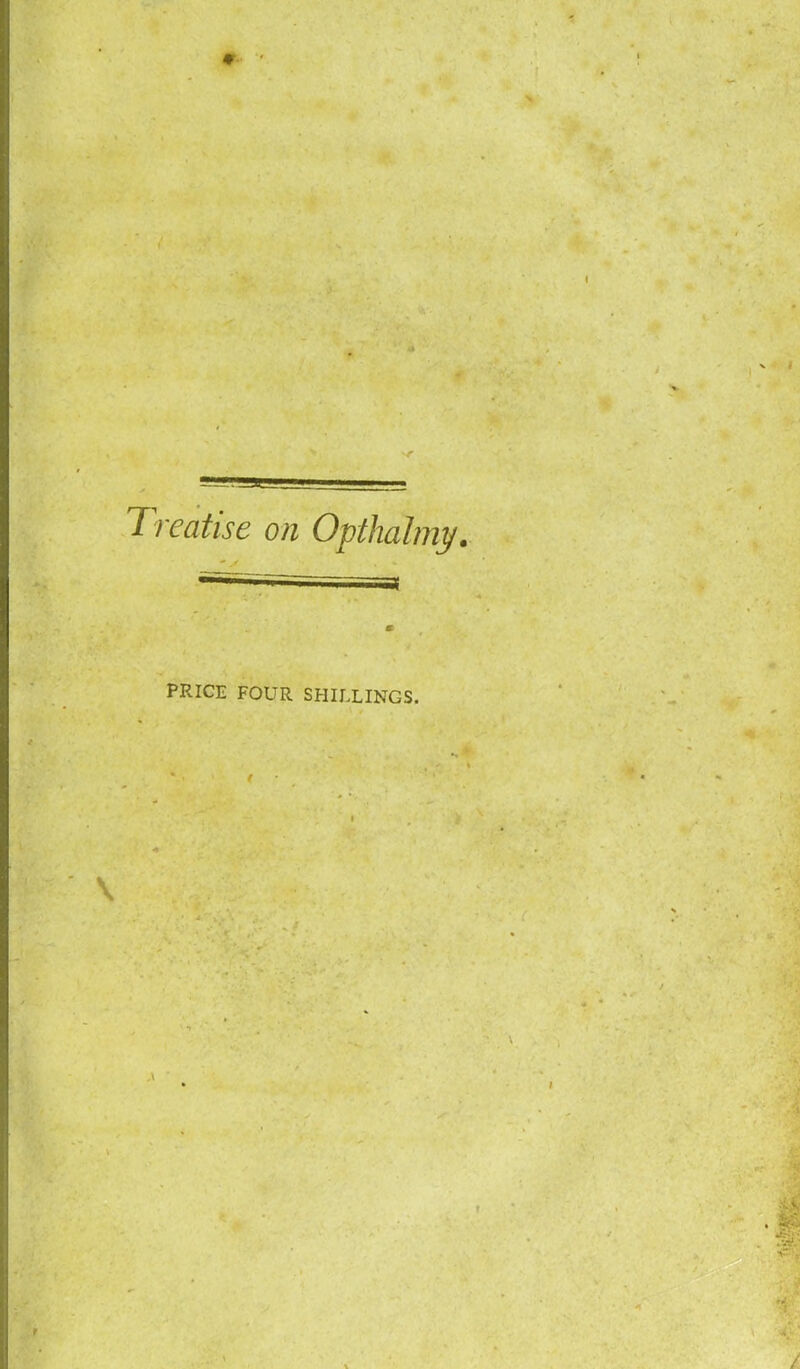 Treatise on Opthalmy. price four shillings. '.'5 ■ .■ c ' I