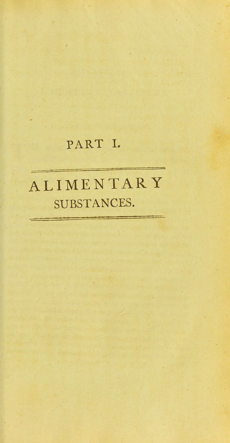 PART I. alimentary SUBSTANCES.
