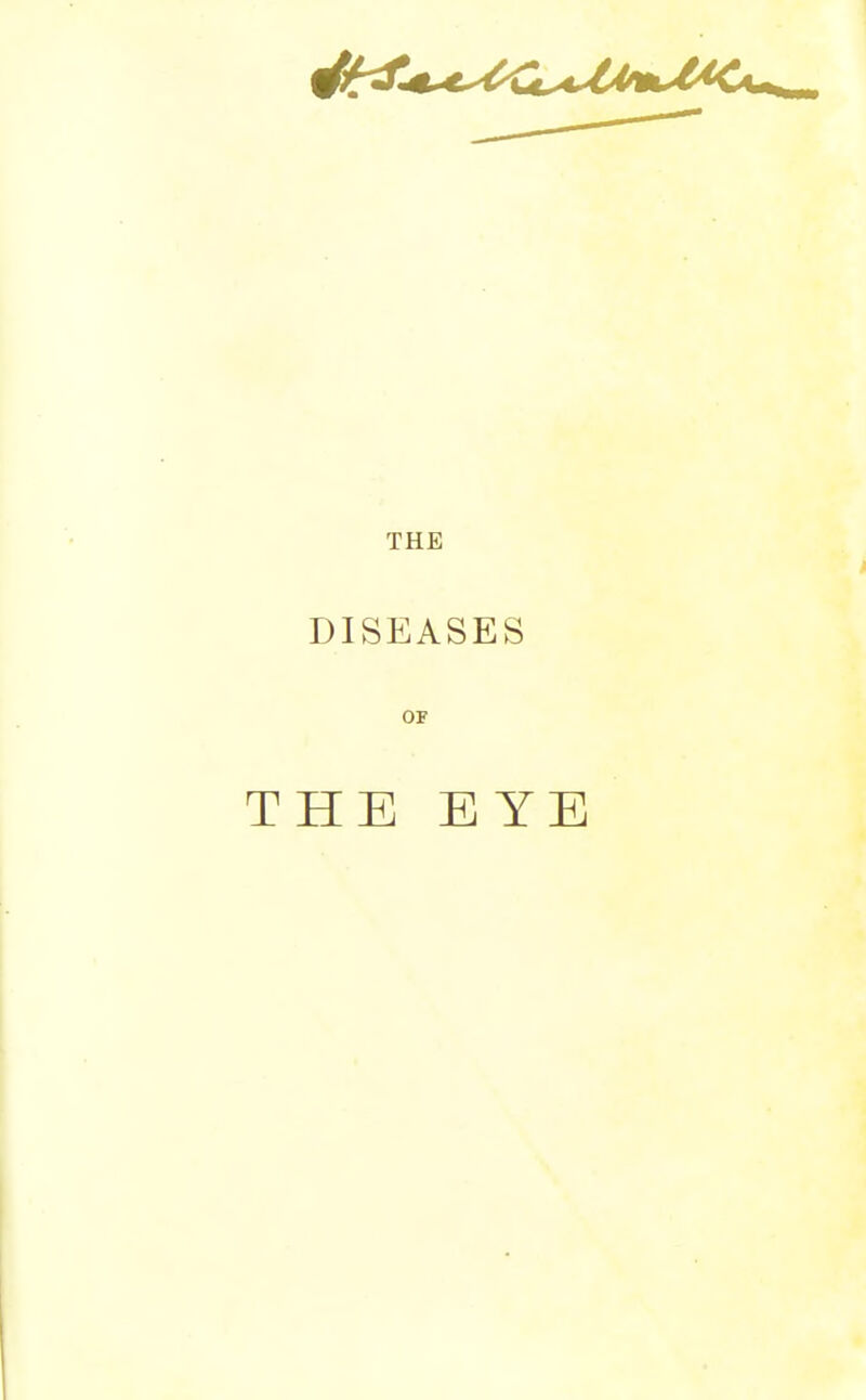 THE DISEASES or THE EYE