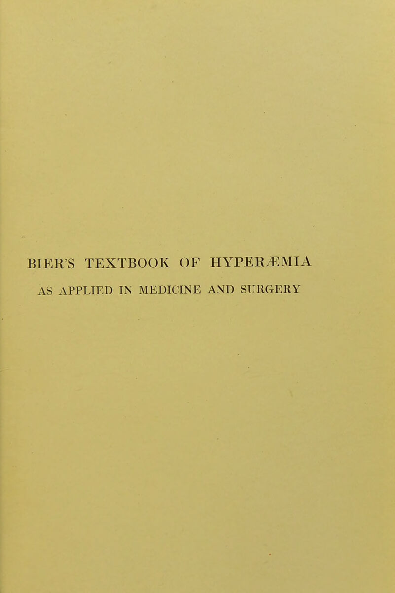 BIER'S TEXTBOOK OF HYPERiEMIA AS APPLIED IN MEDICINE AND SURGERY