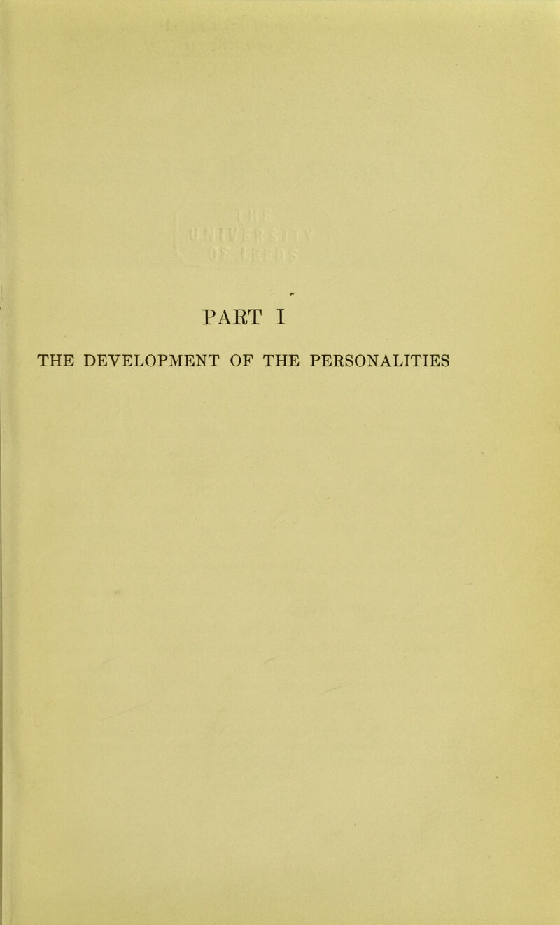 PART I THE DEVELOPMENT OF THE PERSONALITIES